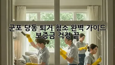 군포 당동 퇴거 청소 완벽 가이드: 보증금, 걱정 끝!